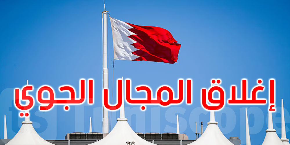 عاجل: البحرين تعلن إغلاق مجالها الجوي 