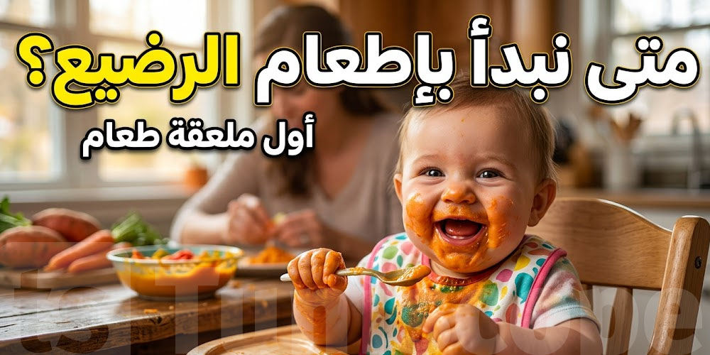 وقتاش تنجم دخل الماكلة للرضيع؟