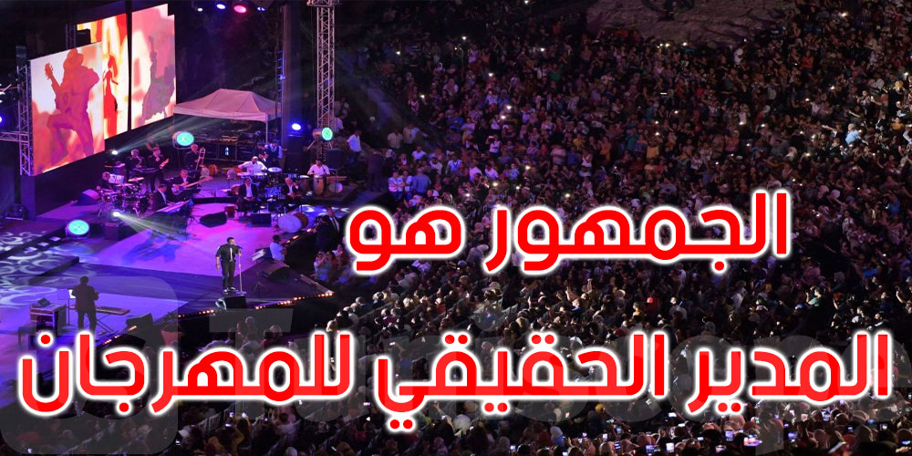 مهرجان قرطاج: الجمهور هو المدير الحقيقي... وصوت الفن التونسي يعلو وينفتح على العالم