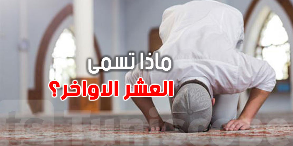 شنّوة تتسمى ''العشر الأواخر'' من رمضان الي بدأت اليوم؟