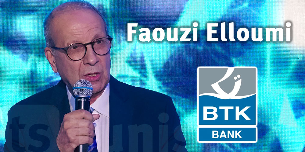 Faouzi Elloumi : La BTK, la banque d’aujourd’hui et de demain au service des Tunisiens