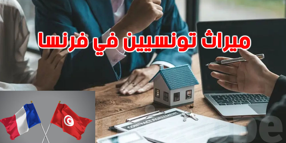 عقار في فرنسا وعائلتك في تونس؟ شنو تعمل باش حقوقك تبقى محفوظة