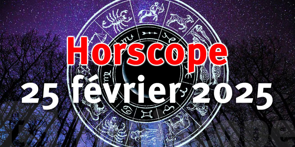 Horoscope du mardi 25 février 2025 : Ce que les astres réservent aux Tunisiens