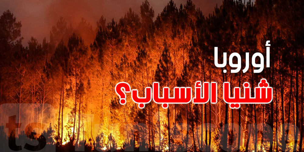 حرائق أوروبا 2025: صيف كارثي يسجل أرقامًا قياسية...شنيا الأسباب؟