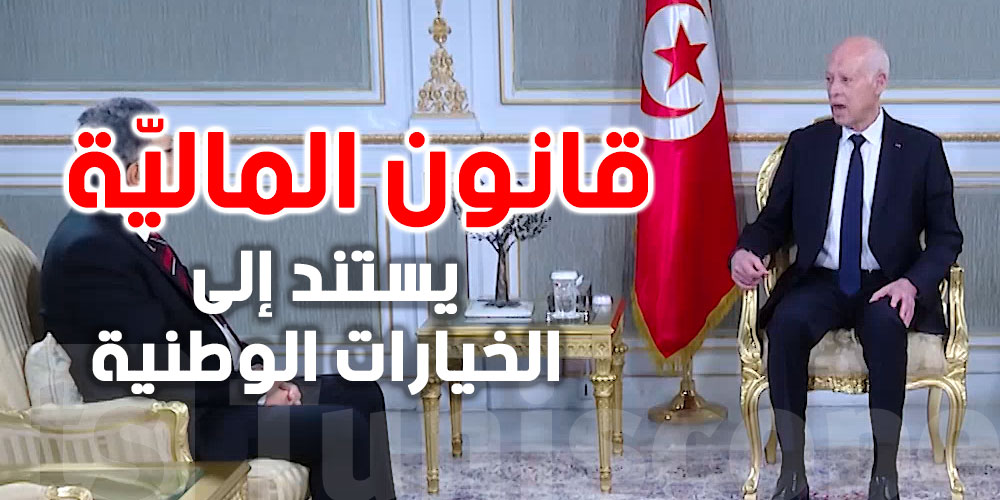 عاجل : قيس سعيّد : قانون الماليّة الجديد يهدف إلى تخفيف الأعباء وتعزيز السيادة الوطنية