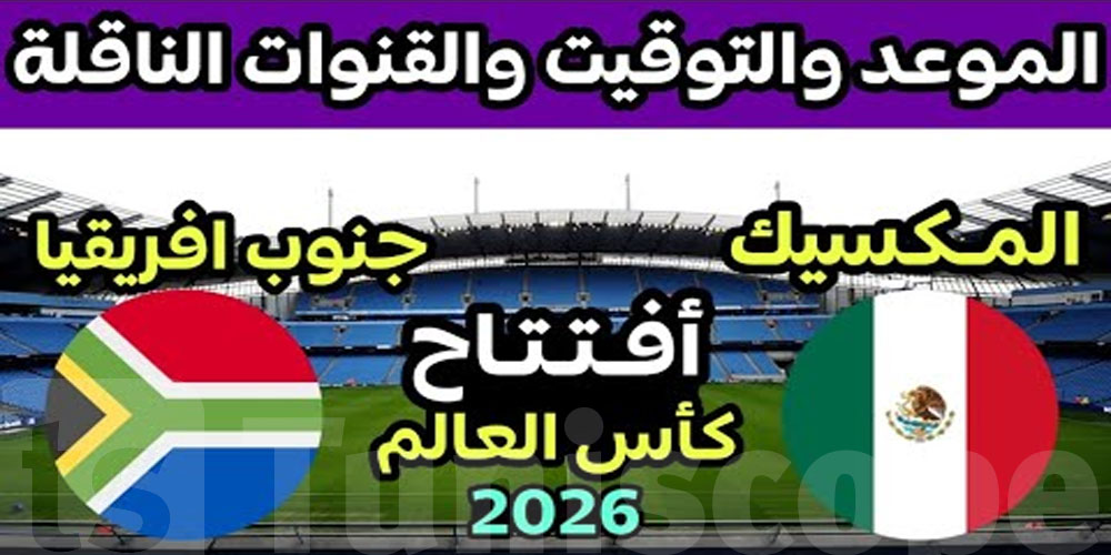 ماتش المكسيك و جنوب إفريقيا: وقتاش ووين تنجم تتفرّج؟