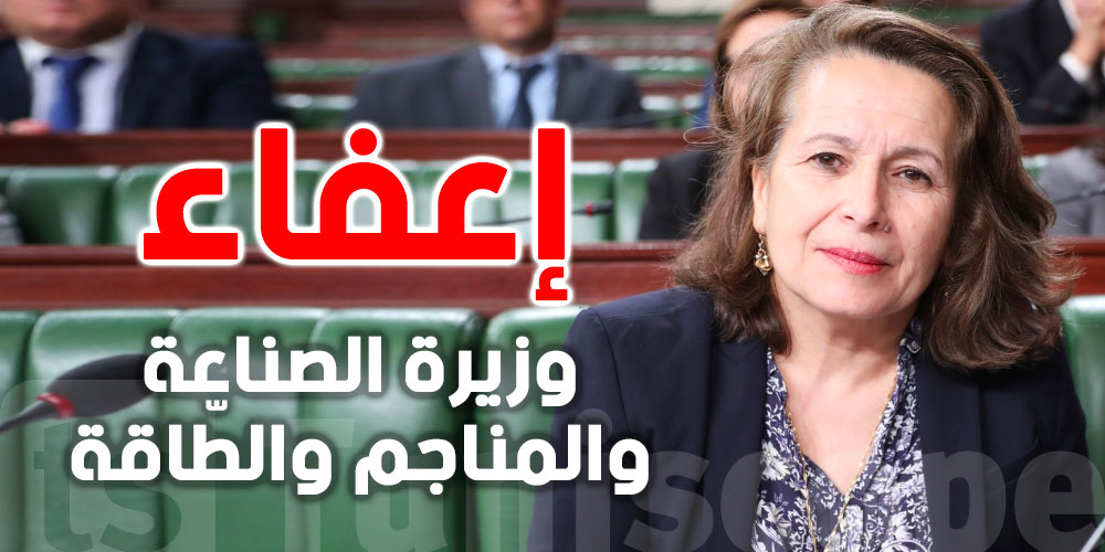 عاجل رئيس الجمهورية يقرّر إعفاء وزيرة الصناعة والمناجم والطّاقة