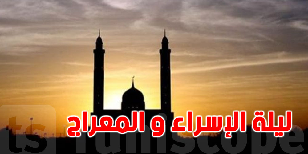 ليلة الإسراء والمعراج: شوفوا وقتها وكيفاش نعيشوا فضائلها في 26 و27 رجب