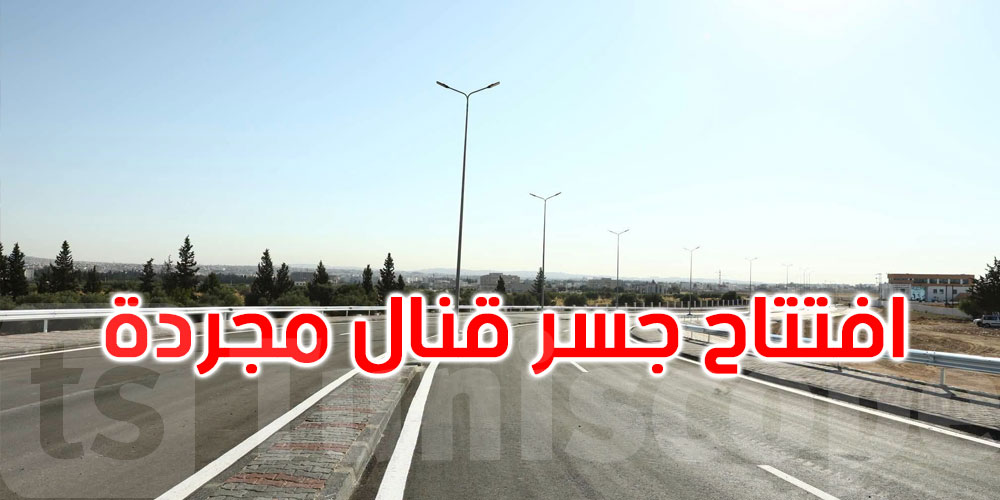 منوبة: افتتاح جسر قنال مجردة وفتح الطريق المحلية 525 أمام حركة المرور 