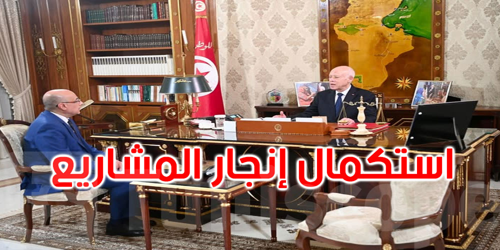 رئيس الدّولة يسدي تعليماته بتذليل كلّ العقبات لاستكمال إنجاز عدد من المشاريع