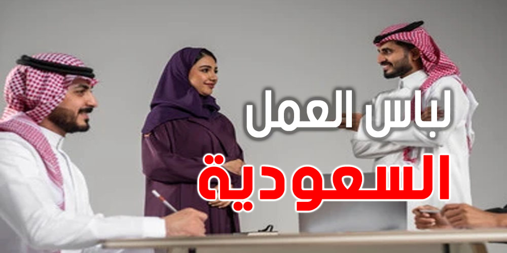 عاجل: كانك تخدم في السعودية...قواعد جديدة في اللّبسة داخل مكان العمل