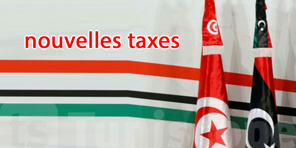 À ce jour, aucune nouvelle taxe n’a été établie entre la Tunisie et la Libye
