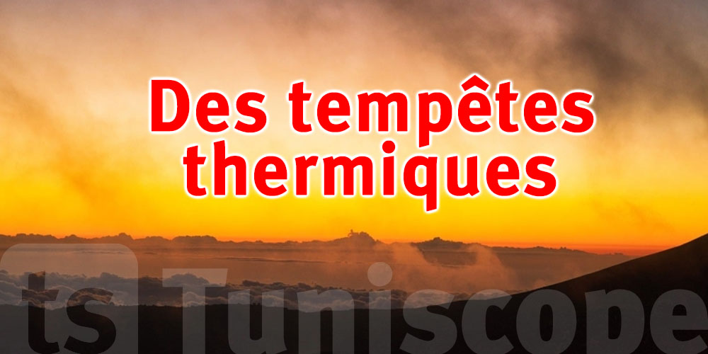 Des tempêtes thermiques géantes frappent le monde : la Tunisie est-elle menacée ?