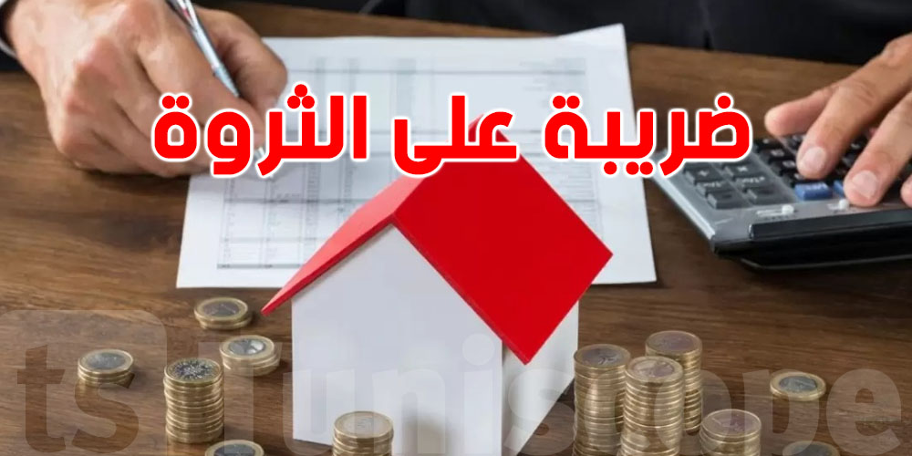 عاجل : يهم التوانسة... الممتلكات هذي ما تتفرضش عليهم الضريبة على الثروة