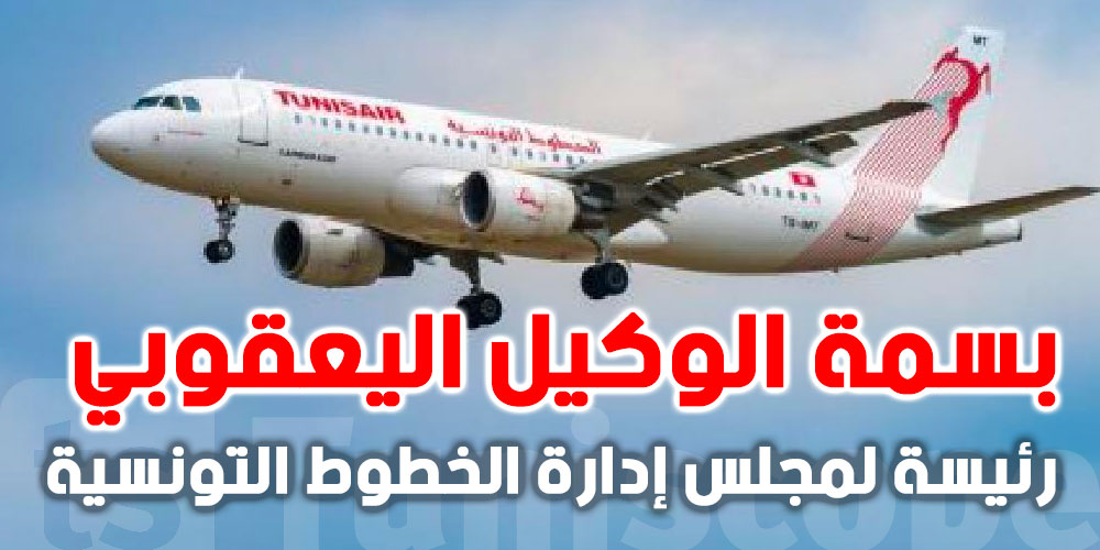 عاجل : من هي بسمة الوكيل اليعقوبي رئيسة مجلس إدارة الخطوط التونسية ؟