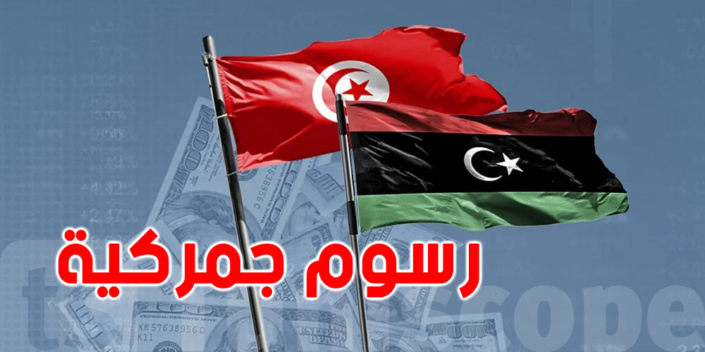 توضيح: ''لا رسوم جمركية رسمية بين تونس وليبيا حتى الآن''